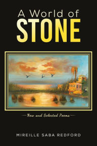 Title: A World of Stone: New and Selected Poems, Author: Mireille Saba Redford