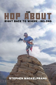 Title: The Hop About: Right Back to Where I Belong, Author: Stephen Mackelprang