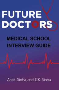 Title: Future Doctors: Medical School Interview Guide, Author: Ankit Sinha