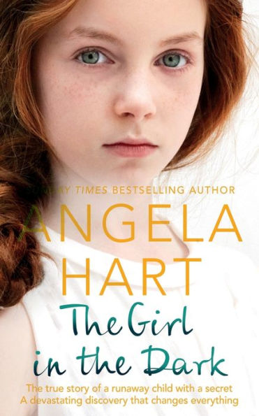The Girl in the Dark: The True Story of Runaway Child with a Secret. A Devastating Discovery that Changes Everything.