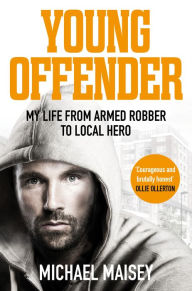 Title: Young Offender: My Life from Armed Robber to Local Hero, Author: Michael Maisey