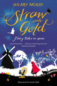 Title: Straw into Gold: Fairy Tales Re-Spun, Author: Hilary McKay