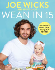 Title: Wean in 15: Up-to-date Advice and 100 Quick Recipes, Author: Joe Wicks