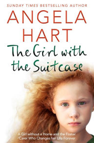 Title: The Girl with the Suitcase: A Girl Without a Home and the Foster Carer Who Changes her Life Forever, Author: Angela Hart