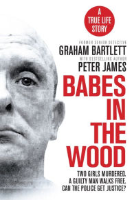 Title: Babes in the Wood: Two girls murdered. A guilty man walks free. Can the police get justice?, Author: Graham Bartlett