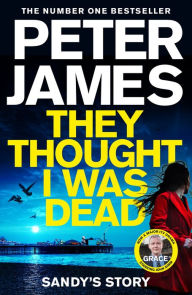 Title: They Thought I Was Dead: Sandy's Story: From the Multi-Million Copy Bestselling Author of The Roy Grace Series, Author: Peter James