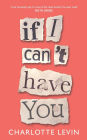 If I Can't Have You: A Compulsive, Darkly Funny Story of Heartbreak and Obsession