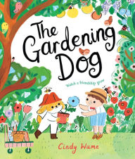 Title: The Gardening Dog: Watch a friendship grow, Author: Cindy Wume