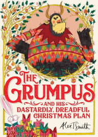 Title: The Grumpus: And His Dastardly, Dreadful Christmas Plan, Author: Alex T Smith
