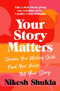 Amazon kindle book downloads free Your Story Matters: Find Your Voice, Sharpen Your Skills, Tell Your Story 9781529052381 by Nikesh Shukla ePub CHM