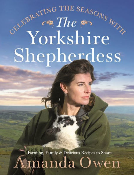 Celebrating the Seasons with Yorkshire Shepherdess: Farming, Family and Delicious Recipes to Share