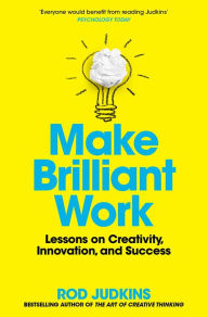 Title: Make Brilliant Work: Lessons on Creativity, Innovation, and Success, Author: Rod Judkins