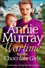 Title: Wartime for the Chocolate Girls: A gritty and heartwarming World War Two Saga set in Birmingham, Author: Annie Murray