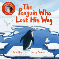 Title: The Penguin Who Lost His Way: Inspired by a True Story, Author: John Hay