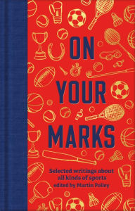 Title: On Your Marks: Selected writings about all kinds of sports, Author: Martin Polley