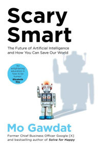 Title: Scary Smart: The Future of Artificial Intelligence and How You Can Save Our World, Author: Mo Gawdat