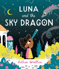 Title: Luna and the Sky Dragon: A stargazing adventure story, Author: Bethan Woollvin