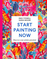Title: Start Painting Now: Discover Your Artistic Potential, Author: Emily Powell