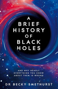 Ebook free download francais A Brief History of Black Holes: And Why Nearly Everything You Know about Them Is Wrong by Dr Becky Smethurst, Dr Becky Smethurst