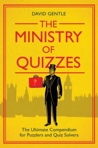 Title: The Ministry of Quizzes: The Ultimate Compendium for Puzzlers and Quiz-solvers, Author: David Gentle