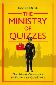 Title: The Ministry of Quizzes: The Ultimate Compendium for Puzzlers and Quiz-Solvers, Author: David Gentle