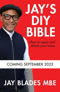 Title: Jay's DIY Bible: How to Repair and Refresh Your Home, Author: Jay Blades