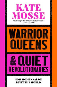 Books downloaded Warrior Queens & Quiet Revolutionaries: How Women (Also) Built the World 9781529092233 ePub by Kate Mosse