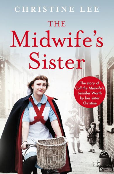 The Midwife's Sister: Story of Call Jennifer Worth by her sister Christine