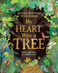 Title: My Heart Was a Tree: Poems and stories to celebrate trees, Author: Michael Morpurgo