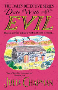 Title: Date with Evil: A delightfully witty and charming mystery set in the Yorkshire Dales perfect for fans of Agatha Raisin and The Thursday Murder Club, Author: Julia Chapman