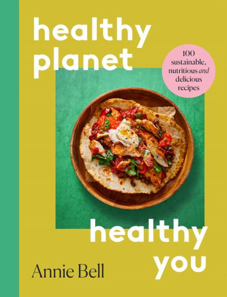 Healthy Planet, You: 100 Sustainable, Delicious and Nutritious Recipes