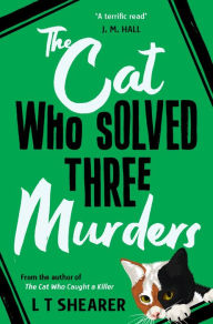 Title: The Cat Who Solved Three Murders: A Cosy Mystery Perfect for Cat Lovers, Author: L T Shearer