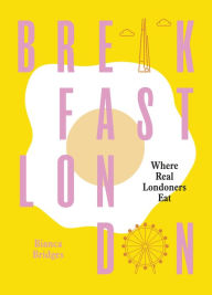Title: Breakfast London: Where Real Londoners Eat, Author: Bianca Bridges