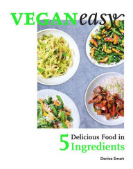 Title: Veganeasy!: Delicious Food in 5 Ingredients, Author: Denise Smart