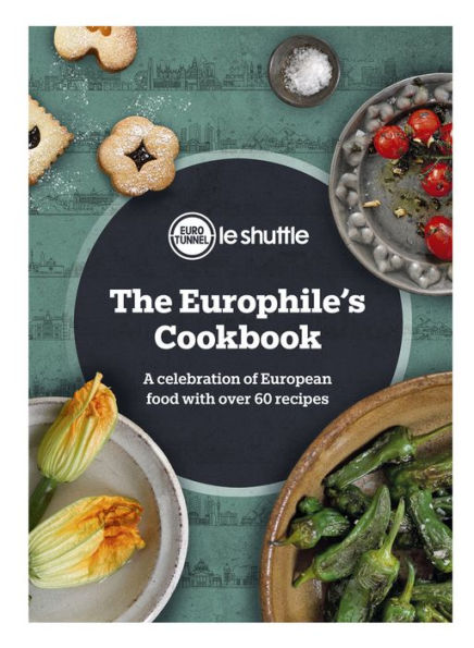 The Europhile's Cookbook: A Celebration of European Food with Over 60 Recipes