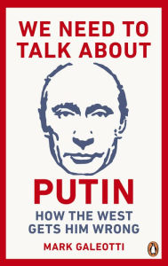 Downloading google ebooks We Need to Talk About Putin: How the West Gets Him Wrong by Mark Galeotti