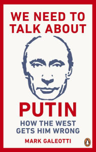 Free to download book We Need to Talk About Putin: How the West Gets Him Wrong 9781529103595 by Mark Galeotti PDF MOBI iBook in English