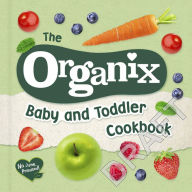 Title: The Organix Baby and Toddler Cookbook: 80 Tasty Recipes for Your Little Ones' First Food Adventures, Author: Organix