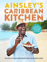 Title: Ainsley's Caribbean Kitchen: Delicious, Feelgood Home Cooking From the Sunshine Islands, Author: Ainsley Harriott