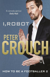 Title: I, Robot: How to Be a Footballer 2, Author: Peter Crouch