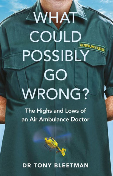 What Could Possibly Go Wrong?: The Highs and Lows of an Air Ambulance Doctor