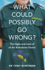 What Could Possibly Go Wrong?: The Highs and Lows of an Air Ambulance Doctor