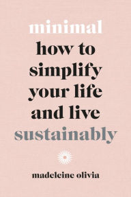 Free ebook downloads pdf files Minimal: How to Simplify Your Life and Live Sustainably in English by Madeleine Olivia CHM RTF FB2 9781529105636