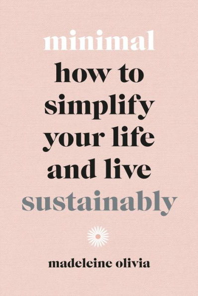 Minimal: How to Simplify Your Life and Live Sustainably