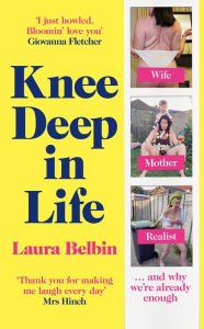 Free ebooks download for mobile Knee Deep in Life: Wife, Mother, Realist... and Why We're Already Enough by Laura Belbin 9781529107043
