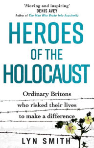 Google books pdf downloader online Heroes of the Holocaust: Ordinary Britons who risked their lives to make a difference 9781529107470 (English Edition)