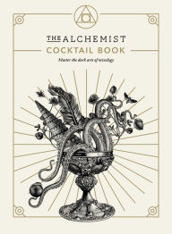 Title: The Alchemist Cocktail Book: Master the Dark Arts of Mixology, Author: The Alchemist