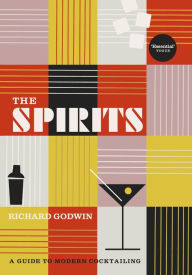 Ebooks pdf kostenlos download The Spirits: A Guide to Modern Cocktailing  9781529110494 by Richard Godwin