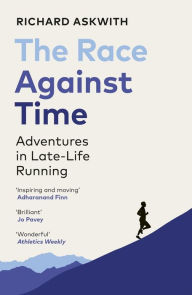 Title: The Race Against Time: Adventures in Late-Life Running, Author: Richard Askwith