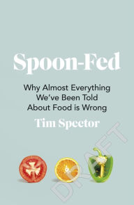 Title: Spoon-Fed: Why Almost Everything We've Been Told About Food Is Wrong, Author: Tim Spector